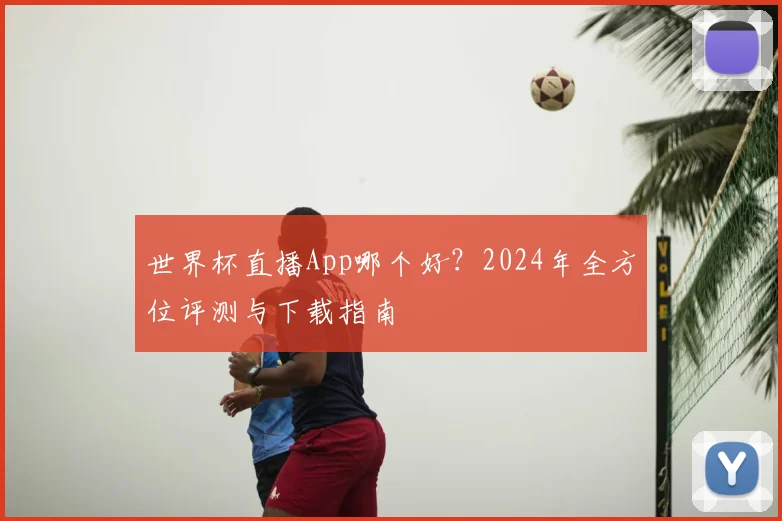 世界杯直播App哪个好？2024年全方位评测与下载指南