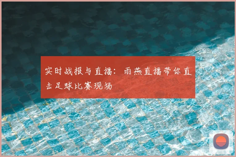 实时战报与直播：雨燕直播带你直击足球比赛现场