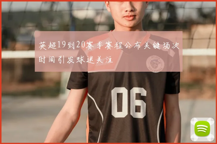 英超19到20赛季赛程公布关键场次时间引发球迷关注