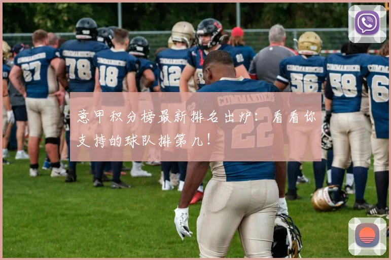意甲积分榜最新排名出炉：看看你支持的球队排第几！